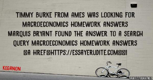 Timmy Burke from Ames was looking for macroeconomics homework answers 
 
Marquis Bryant found the answer to a search query macroeconomics homework answers 
 
 
<a href=https://essayerudite.com><i