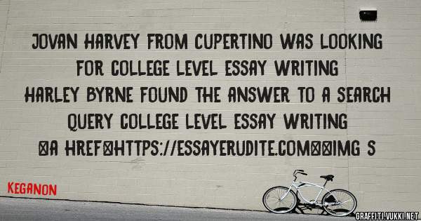 Jovan Harvey from Cupertino was looking for college level essay writing 
 
Harley Byrne found the answer to a search query college level essay writing 
 
 
<a href=https://essayerudite.com><img s