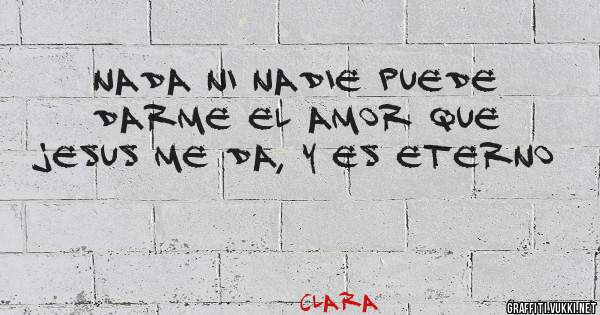 Nada ni nadie puede darme el AMOR que Jesus me da, y es eterno