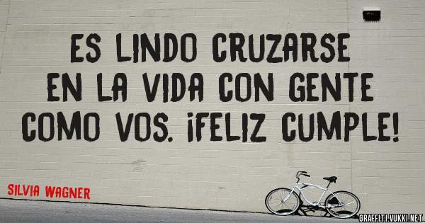 Es lindo cruzarse en la vida con gente como vos. ¡Feliz cumple!