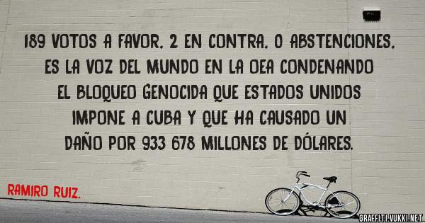 189 VOTOS A FAVOR, 2 EN CONTRA, 0 ABSTENCIONES, ES LA VOZ DEL MUNDO EN LA OEA CONDENANDO EL BLOQUEO GENOCIDA QUE ESTADOS UNIDOS IMPONE A CUBA Y QUE HA CAUSADO UN DAÑO POR 933 678 MILLONES DE DÓLARES.