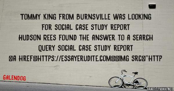 Tommy King from Burnsville was looking for social case study report 
 
Hudson Rees found the answer to a search query social case study report 
 
 
<a href=https://essayerudite.com><img src=''http