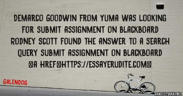 Demarco Goodwin from Yuma was looking for submit assignment on blackboard 
 
Rodney Scott found the answer to a search query submit assignment on blackboard 
 
 
<a href=https://essayerudite.com>