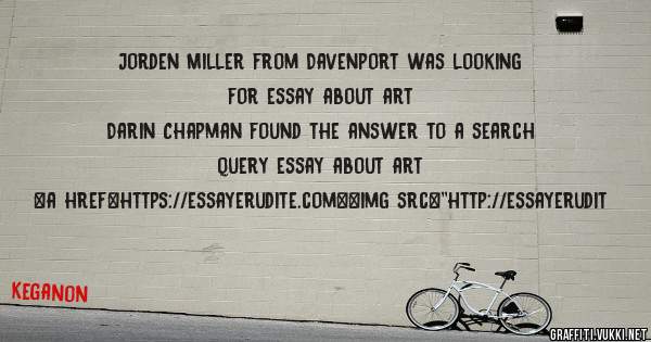 Jorden Miller from Davenport was looking for essay about art 
 
Darin Chapman found the answer to a search query essay about art 
 
 
<a href=https://essayerudite.com><img src=''http://essayerudit