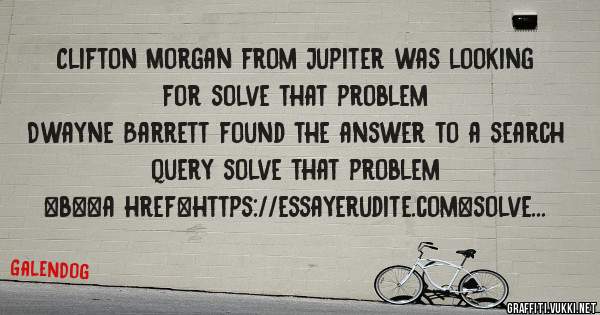 Clifton Morgan from Jupiter was looking for solve that problem 
 
Dwayne Barrett found the answer to a search query solve that problem 
 
 
 
 
<b><a href=https://essayerudite.com>solve that pr