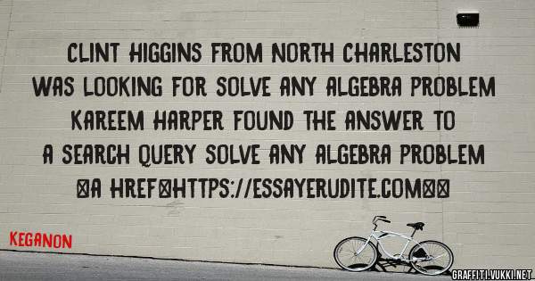 Clint Higgins from North Charleston was looking for solve any algebra problem 
 
Kareem Harper found the answer to a search query solve any algebra problem 
 
 
<a href=https://essayerudite.com><