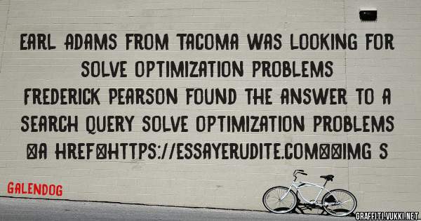 Earl Adams from Tacoma was looking for solve optimization problems 
 
Frederick Pearson found the answer to a search query solve optimization problems 
 
 
<a href=https://essayerudite.com><img s