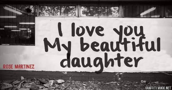 I love you
  My beautiful daughter 