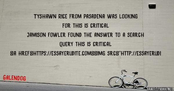 Tyshawn Rice from Pasadena was looking for this is critical 
 
Jamison Fowler found the answer to a search query this is critical 
 
 
<a href=https://essayerudite.com><img src=''http://essayerudi