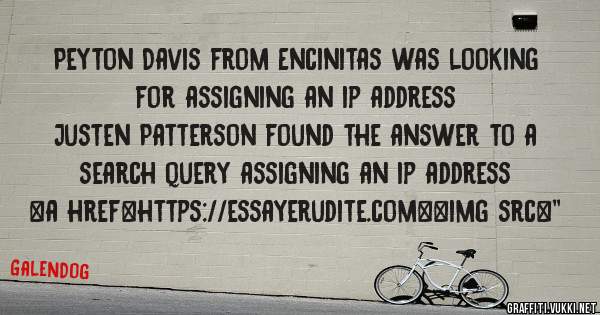 Peyton Davis from Encinitas was looking for assigning an ip address 
 
Justen Patterson found the answer to a search query assigning an ip address 
 
 
<a href=https://essayerudite.com><img src=''