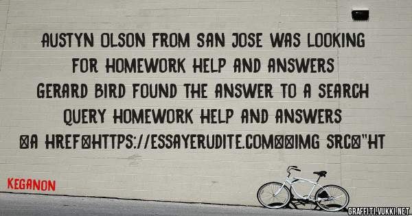 Austyn Olson from San Jose was looking for homework help and answers 
 
Gerard Bird found the answer to a search query homework help and answers 
 
 
<a href=https://essayerudite.com><img src=''ht