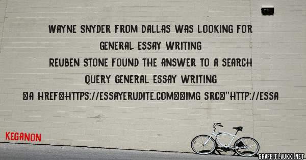 Wayne Snyder from Dallas was looking for general essay writing 
 
Reuben Stone found the answer to a search query general essay writing 
 
 
<a href=https://essayerudite.com><img src=''http://essa