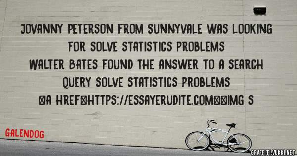 Jovanny Peterson from Sunnyvale was looking for solve statistics problems 
 
Walter Bates found the answer to a search query solve statistics problems 
 
 
<a href=https://essayerudite.com><img s