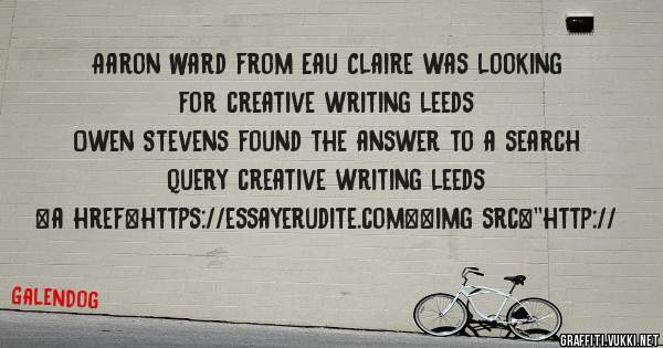 Aaron Ward from Eau Claire was looking for creative writing leeds 
 
Owen Stevens found the answer to a search query creative writing leeds 
 
 
<a href=https://essayerudite.com><img src=''http://