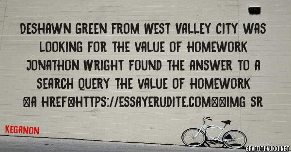 Deshawn Green from West Valley City was looking for the value of homework 
 
Jonathon Wright found the answer to a search query the value of homework 
 
 
<a href=https://essayerudite.com><img sr