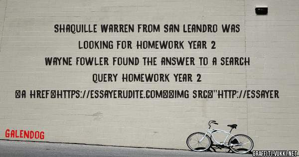 Shaquille Warren from San Leandro was looking for homework year 2 
 
Wayne Fowler found the answer to a search query homework year 2 
 
 
<a href=https://essayerudite.com><img src=''http://essayer