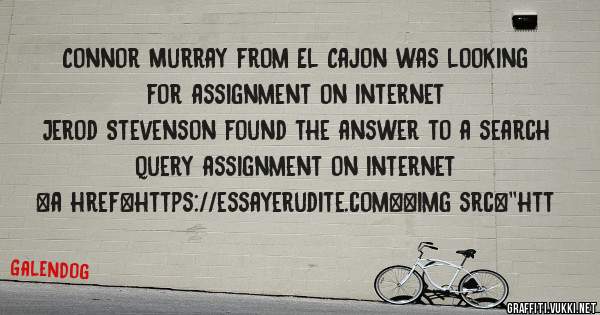 Connor Murray from El Cajon was looking for assignment on internet 
 
Jerod Stevenson found the answer to a search query assignment on internet 
 
 
<a href=https://essayerudite.com><img src=''htt