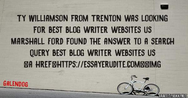 Ty Williamson from Trenton was looking for best blog writer websites us 
 
Marshall Ford found the answer to a search query best blog writer websites us 
 
 
<a href=https://essayerudite.com><img