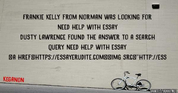 Frankie Kelly from Norman was looking for need help with essay 
 
Dusty Lawrence found the answer to a search query need help with essay 
 
 
<a href=https://essayerudite.com><img src=''http://ess