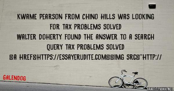 Kwame Pearson from Chino Hills was looking for tax problems solved 
 
Walter Doherty found the answer to a search query tax problems solved 
 
 
<a href=https://essayerudite.com><img src=''http://