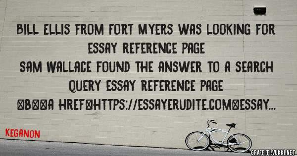 Bill Ellis from Fort Myers was looking for essay reference page 
 
Sam Wallace found the answer to a search query essay reference page 
 
 
 
 
<b><a href=https://essayerudite.com>essay referen