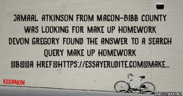 Jamaal Atkinson from Macon-Bibb County was looking for make up homework 
 
Devon Gregory found the answer to a search query make up homework 
 
 
 
 
<b><a href=https://essayerudite.com>make up