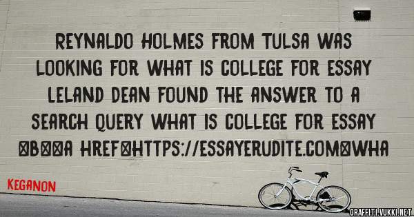 Reynaldo Holmes from Tulsa was looking for what is college for essay 
 
Leland Dean found the answer to a search query what is college for essay 
 
 
 
 
<b><a href=https://essayerudite.com>wha