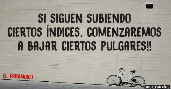 si siguen subiendo ciertos índices, comenzaremos a bajar ciertos pulgares!!