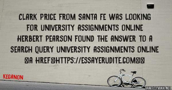 Clark Price from Santa Fe was looking for university assignments online 
 
Herbert Pearson found the answer to a search query university assignments online 
 
 
<a href=https://essayerudite.com><