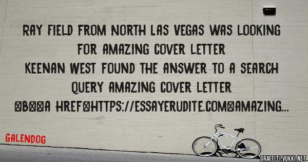 Ray Field from North Las Vegas was looking for amazing cover letter 
 
Keenan West found the answer to a search query amazing cover letter 
 
 
 
 
<b><a href=https://essayerudite.com>amazing c