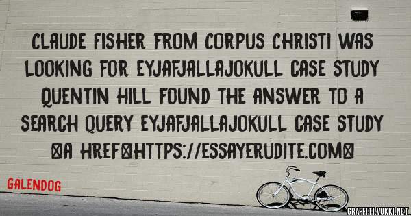Claude Fisher from Corpus Christi was looking for eyjafjallajokull case study 
 
Quentin Hill found the answer to a search query eyjafjallajokull case study 
 
 
<a href=https://essayerudite.com>