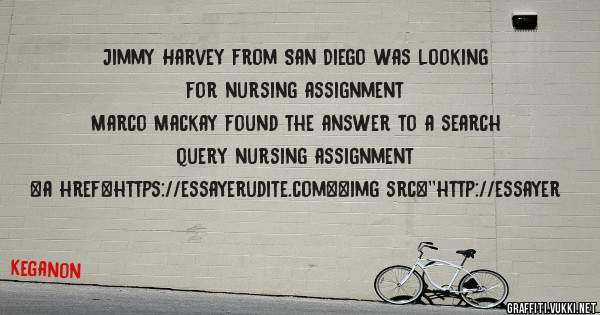 Jimmy Harvey from San Diego was looking for nursing assignment 
 
Marco Mackay found the answer to a search query nursing assignment 
 
 
<a href=https://essayerudite.com><img src=''http://essayer