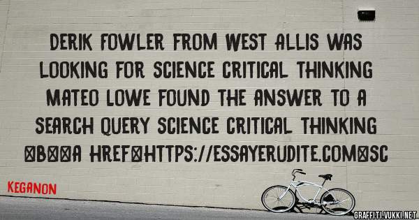 Derik Fowler from West Allis was looking for science critical thinking 
 
Mateo Lowe found the answer to a search query science critical thinking 
 
 
 
 
<b><a href=https://essayerudite.com>sc