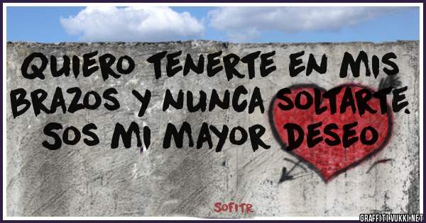 Quiero tenerte en mis brazos y nunca soltarte. Sos mi mayor deseo