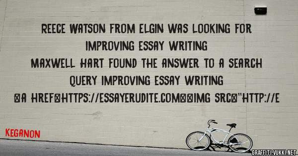 Reece Watson from Elgin was looking for improving essay writing 
 
Maxwell Hart found the answer to a search query improving essay writing 
 
 
<a href=https://essayerudite.com><img src=''http://e