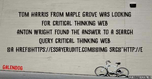 Tom Harris from Maple Grove was looking for critical thinking web 
 
Anton Wright found the answer to a search query critical thinking web 
 
 
<a href=https://essayerudite.com><img src=''http://e