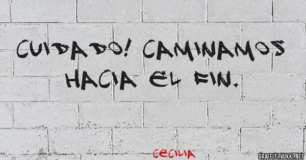 Cuidado! Caminamos hacia el fin.