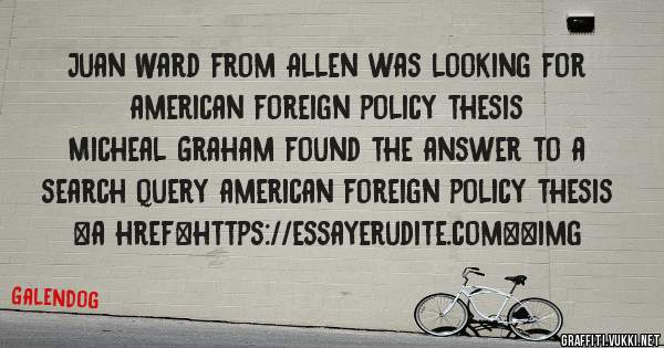 Juan Ward from Allen was looking for american foreign policy thesis 
 
Micheal Graham found the answer to a search query american foreign policy thesis 
 
 
<a href=https://essayerudite.com><img 