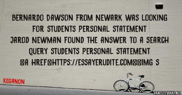 Bernardo Dawson from Newark was looking for students personal statement 
 
Jarod Newman found the answer to a search query students personal statement 
 
 
<a href=https://essayerudite.com><img s