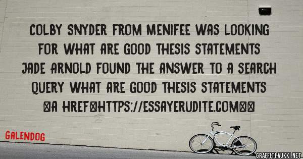 Colby Snyder from Menifee was looking for what are good thesis statements 
 
Jade Arnold found the answer to a search query what are good thesis statements 
 
 
<a href=https://essayerudite.com><
