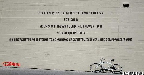 Clayton Riley from Fairfield was looking for dai b 
 
Adonis Matthews found the answer to a search query dai b 
 
 
<a href=https://essayerudite.com><img src=''http://essayerudite.com/images/banne