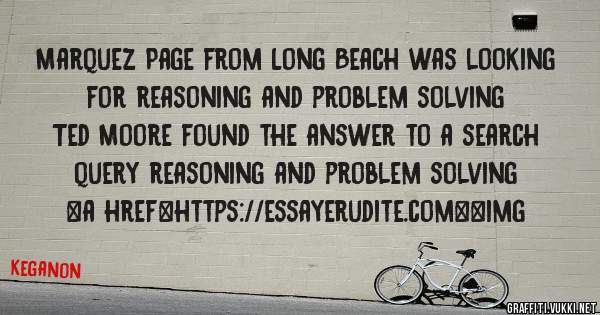 Marquez Page from Long Beach was looking for reasoning and problem solving 
 
Ted Moore found the answer to a search query reasoning and problem solving 
 
 
<a href=https://essayerudite.com><img
