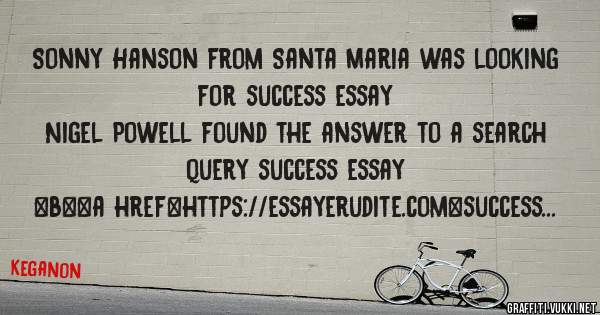 Sonny Hanson from Santa Maria was looking for success essay 
 
Nigel Powell found the answer to a search query success essay 
 
 
 
 
<b><a href=https://essayerudite.com>success essay</a></b> 

