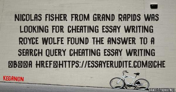 Nicolas Fisher from Grand Rapids was looking for cheating essay writing 
 
Royce Wolfe found the answer to a search query cheating essay writing 
 
 
 
 
<b><a href=https://essayerudite.com>che