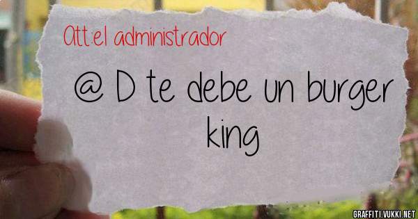 @ D te debe un burger king 