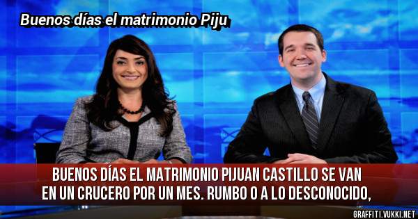 Buenos días el matrimonio Pijuan Castillo se van en un crucero por un mes. Rumbo o a lo desconocido,