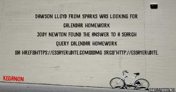 Dawson Lloyd from Sparks was looking for calendar homework 
 
Jody Newton found the answer to a search query calendar homework 
 
 
<a href=https://essayerudite.com><img src=''http://essayerudite.