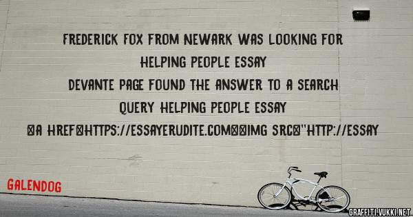 Frederick Fox from Newark was looking for helping people essay 
 
Devante Page found the answer to a search query helping people essay 
 
 
<a href=https://essayerudite.com><img src=''http://essay