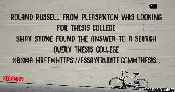 Roland Russell from Pleasanton was looking for thesis college 
 
Shay Stone found the answer to a search query thesis college 
 
 
 
 
<b><a href=https://essayerudite.com>thesis college</a></b>