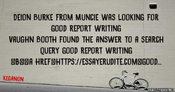 Deion Burke from Muncie was looking for good report writing 
 
Vaughn Booth found the answer to a search query good report writing 
 
 
 
 
<b><a href=https://essayerudite.com>good report writi